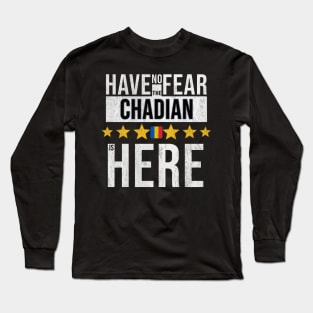 Have No Fear The Chadian Is Here - Gift for Chadian From Chad Long Sleeve T-Shirt